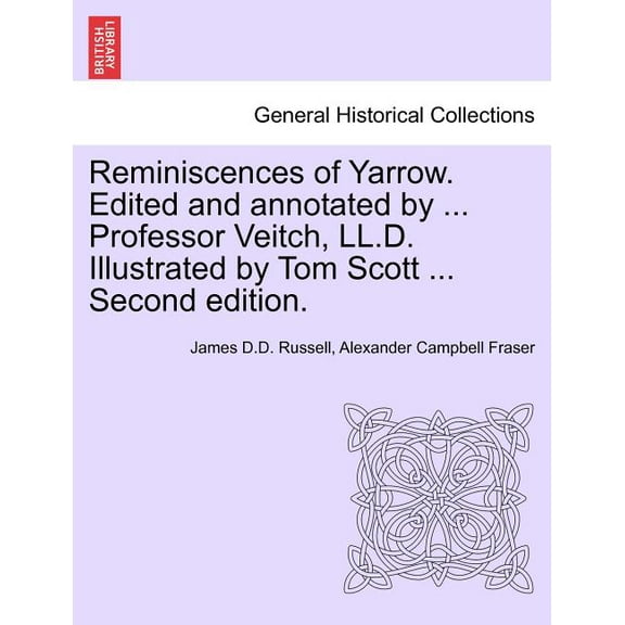 Reminiscences of Yarrow. Edited and Annotated by ... Professor Veitch, LL.D. Illustrated by Tom Scott ... Second Edition.