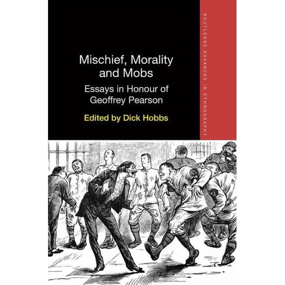 Routledge Advances in Ethnography Mischief, Morality and Mobs: Essays in Honour of Geoffrey Pearson, (Hardcover)
