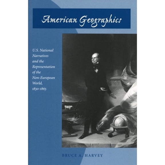Pre-Owned American Geographics: U.S. National Narratives and the Representation of the Non-European World, (Hardcover) by Bruce A Harvey