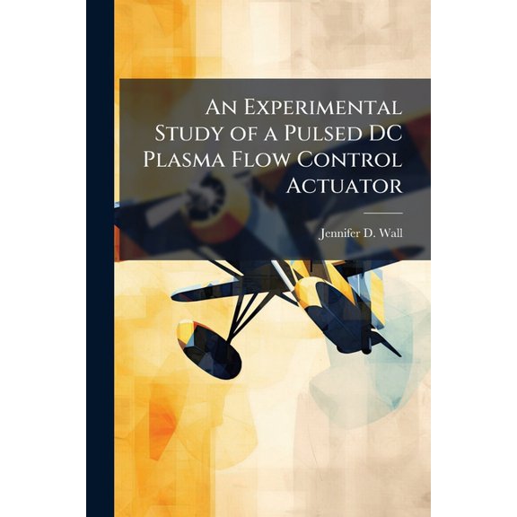 An Experimental Study of a Pulsed DC Plasma Flow Control Actuator, (Paperback)
