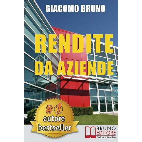 Rendite Da Aziende : Come Progettare Imprese che Producono Redditi Automatici senza la tua Presenza (Paperback)