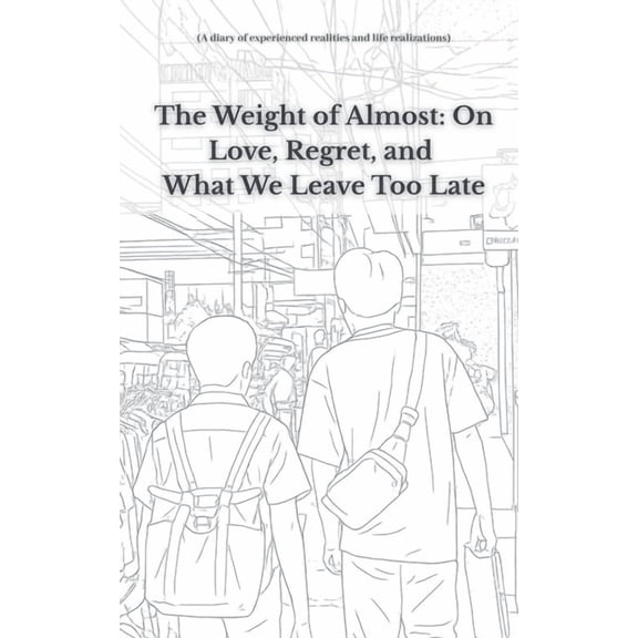 The Weight of Almost On Love, Regret, and What We Leave Too Late, (Paperback)