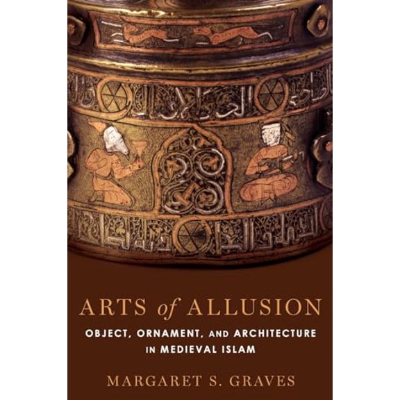 Pre-Owned Arts of Allusion: Object, Ornament, and Architecture in Medieval Islam, 9780190695910, 0190695919, Hardcover, Illustrated edition