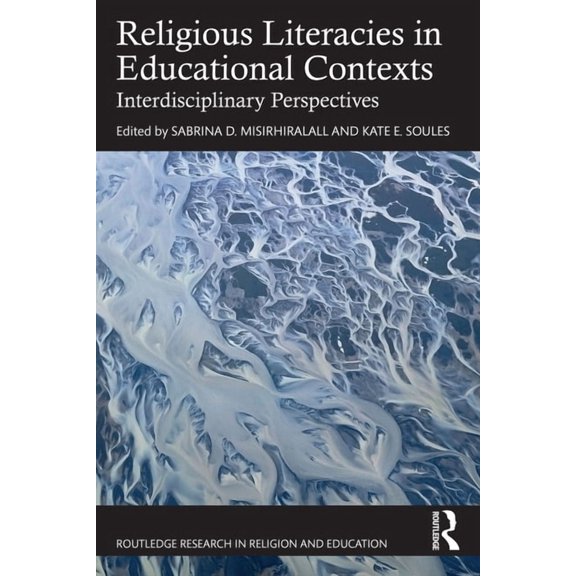 Routledge Research in Religion and Educa Religious Literacies in Educational Contexts: Interdisciplinary Perspectives, (Paperback)