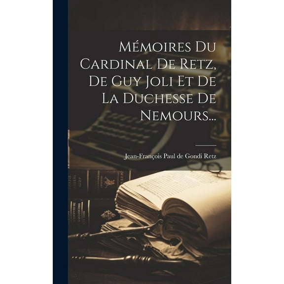 Mémoires Du Cardinal De Retz, De Guy Joli Et De La Duchesse De Nemours... (Hardcover)