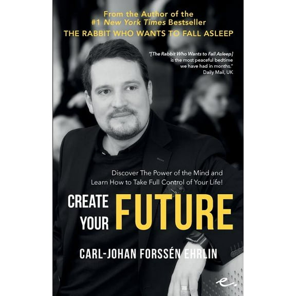 Create your Future: Discover the Power of the Mind and Learn How to Take Full Control of Your Life! (Paperback)