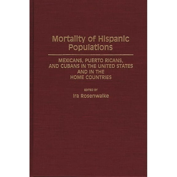Bibliographies and Indexes in Medical St Mortality of Hispanic Populations: Mexicans, Puerto Ricans, and Cubans in the United States and in the Home Countries, Book 6, (Hardcover)