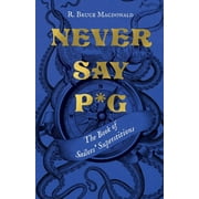 Never Say P*g: The Book of Sailors' Superstitions -- R. Bruce MacDonald