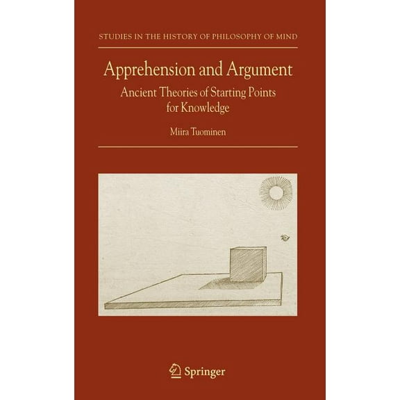 Studies in the History of Philosophy of Apprehension and Argument: Ancient Theories of Starting Points for Knowledge, Book 3, (Hardcover)