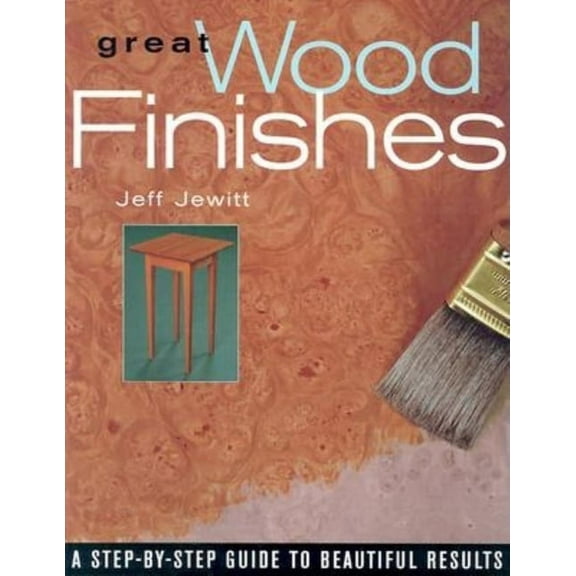 Great Wood Finishes : A Step-by-Step Guide to Beautiful Results (Paperback)