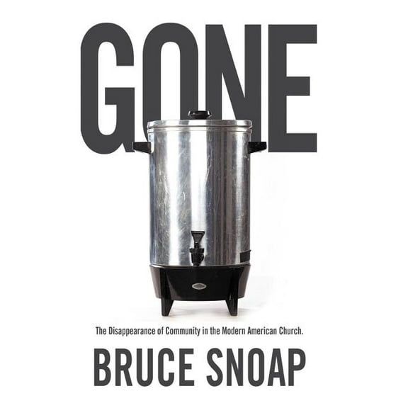 Gone : The Disappearance of Community in the Modern American Church (Hardcover)