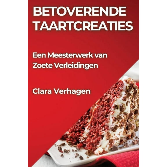 Betoverende Taartcreaties: Een Meesterwerk van Zoete Verleidingen, (Paperback)