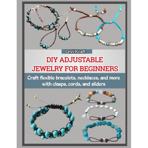 DIY Adjustable Jewelry for Beginners: Craft flexible bracelets, necklaces, and more with clasps, cords, and sliders, (Paperback)