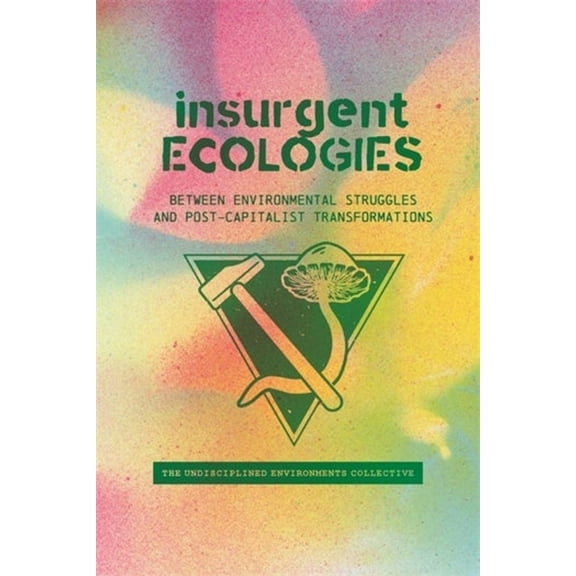 Insurgent Ecologies: Between Environmental Struggles and Postcapitalist Transformations, (Paperback)