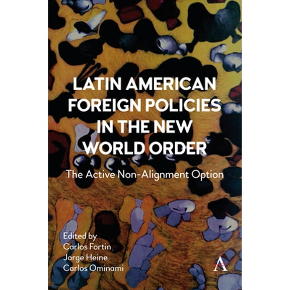 Pre-Owned Latin American Foreign Policies in the New World Order: The Active Non-Alignment Option (Hardcover) by Carlos Fortin, Jorge Heine, Carlos Ominami