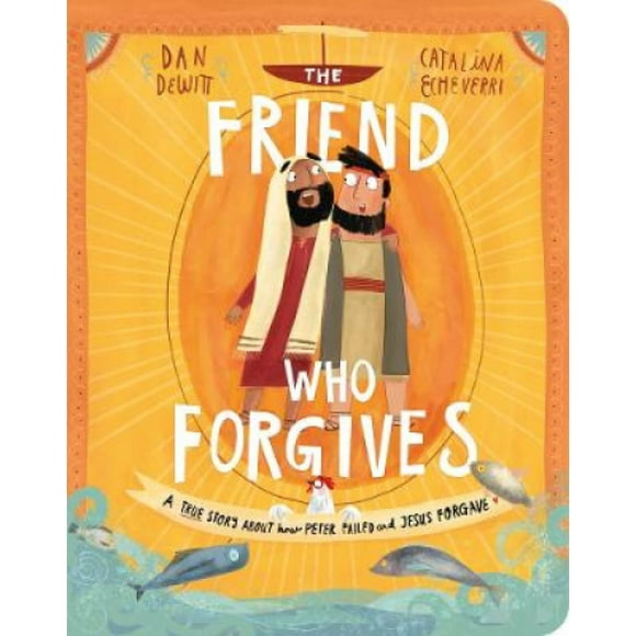 The Friend Who Forgives Board Book: A True Story About How Peter Failed and Jesus Forgave (Tales that Tell the Truth for Toddlers) [Board book]