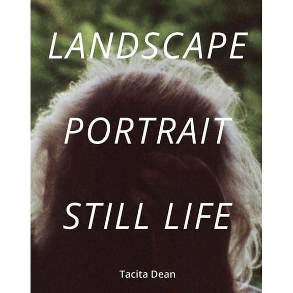 Tacita Dean: Landscape, Portrait, Still Life, (Hardcover)