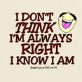thumbnail image 3 of CafePress - I DON't THINK I'm ALWAYS RIGHT... Light T Shirt - Light T-Shirt - CP, 3 of 4