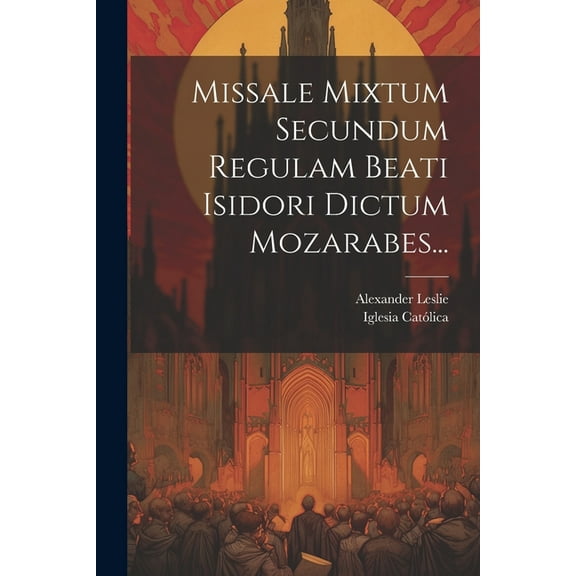 Missale Mixtum Secundum Regulam Beati Isidori Dictum Mozarabes... (Paperback)