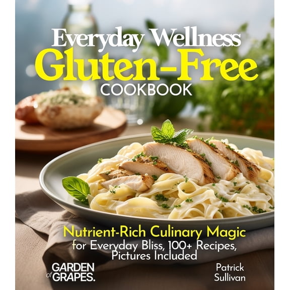 Gluten-Free Collection Everyday Wellness Gluten-Free Cookbook: Nutrient-Rich Culinary Magic for Everyday Bliss, 100  Recipes, Pictures Included, (Paperback)