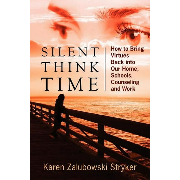 Silent Think Time: How to Bring Virtues Back into Our Home, Schools, Counseling and Work, (Paperback)