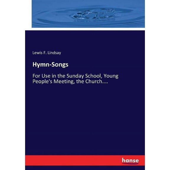 Hymn-Songs: For Use in the Sunday School, Young People's Meeting, the Church...., (Paperback)