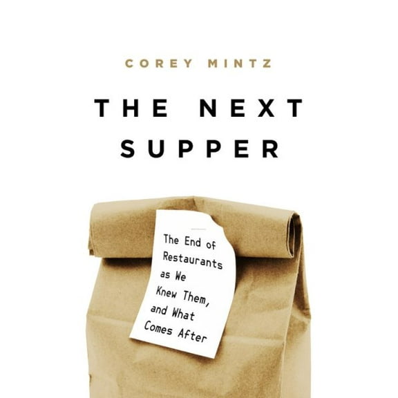 Pre-Owned The Next Supper: The End of Restaurants as We Knew Them, and What Comes After (Hardcover) 1541758404 9781541758407
