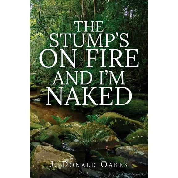The Stump's On Fire and I'm Naked, (Paperback)
