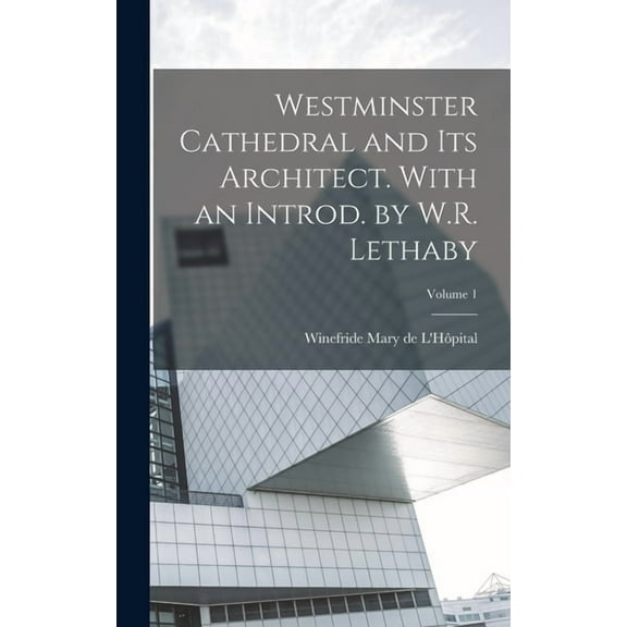 Westminster Cathedral and its Architect. With an Introd. by W.R. Lethaby; Volume 1 (Hardcover)