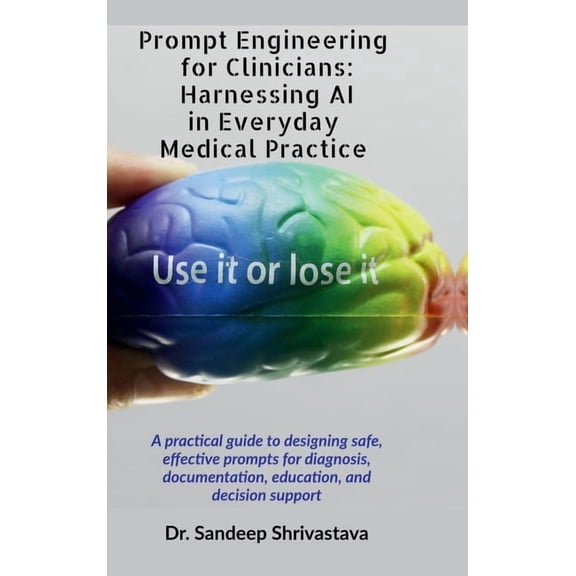 Prompt Engineering for Clinicians: Harnessing AI in Everyday Medical Practice: A practical guide to designing safe, effe, (Hardcover)