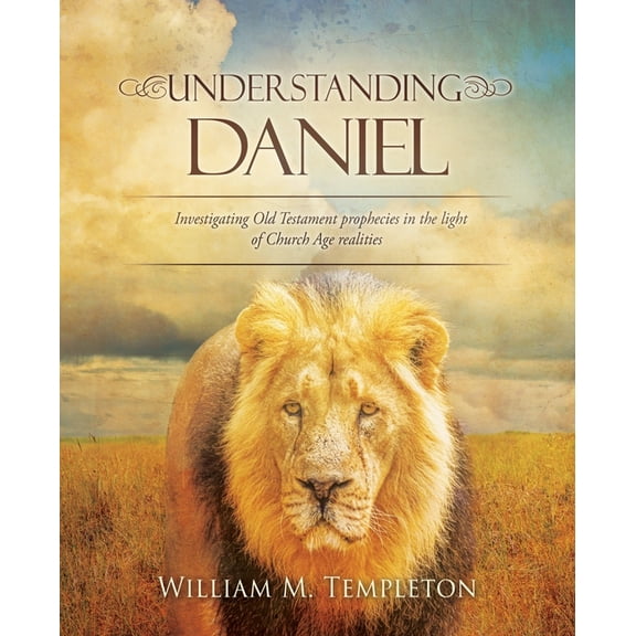 Understanding Daniel: Investigating Old Testament prophecies in the light of Church Age realities, (Paperback)