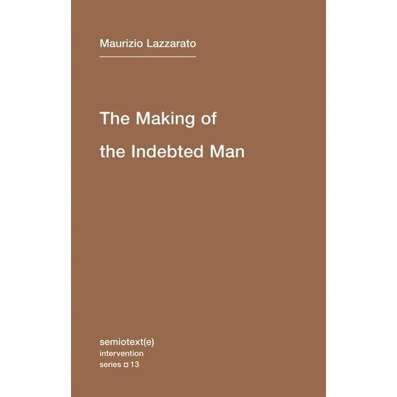 Semiotext(e) / Intervention Series: The Making of the Indebted Man : An Essay on the Neoliberal Condition (Series #13) (Paperback)