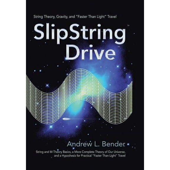 SlipString Drive: String Theory, Gravity, and "Faster Than Light" Travel (Hardcover)