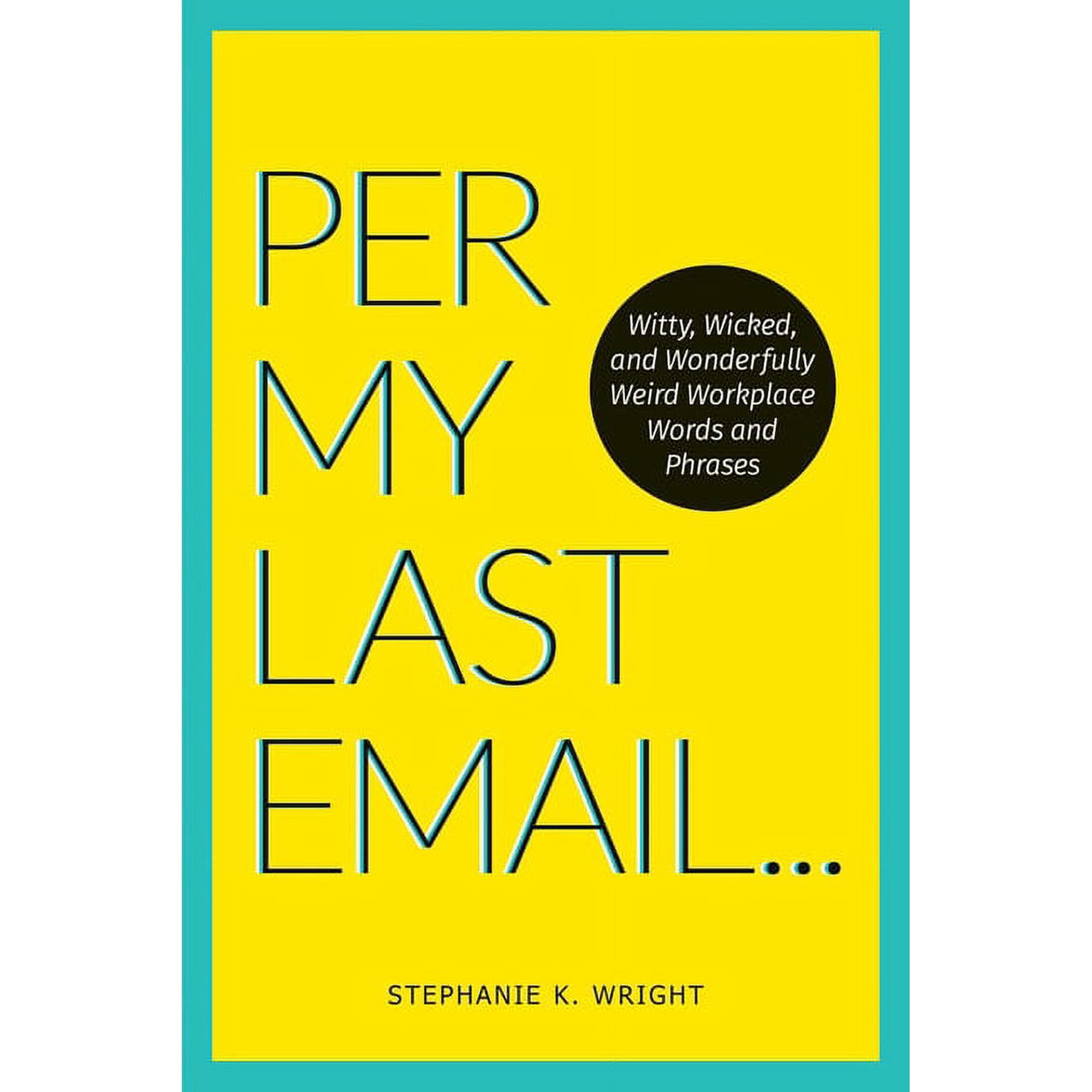 Per My Last Email: Witty, Wicked, and Wonderfully Weird Workplace Words and Phrases, (Paperback)