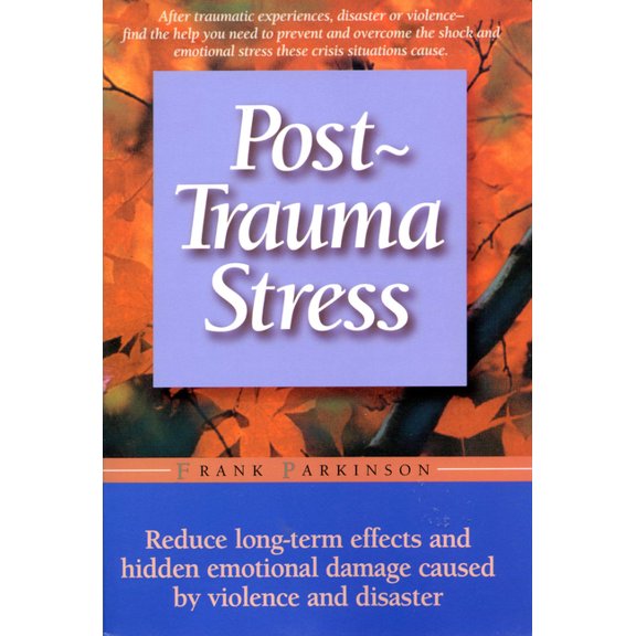 Post-Trauma Stress: Reduce Long-Term Effects and Hidden Emotional Damage Caused by Violence and Disaster, (Paperback)