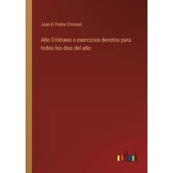 AƱo Cristiano o exercicios devotos para todos los dias del aƱo (Paperback)