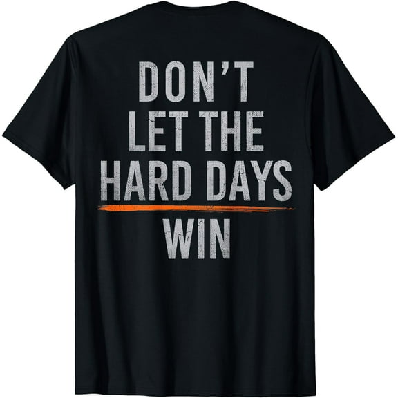 Don't Let The Hard Days Win (on back) T-Shirt