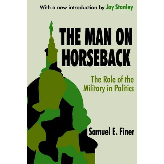The Man on Horseback: The Role of the Military in Politics, (Paperback)