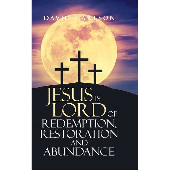 Jesus is Lord of Redemption, Restoration and Abundance (Hardcover)