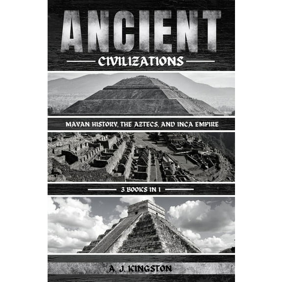 Ancient Civilizations: Mayan History, The Aztecs, And Inca Empire, (Paperback)