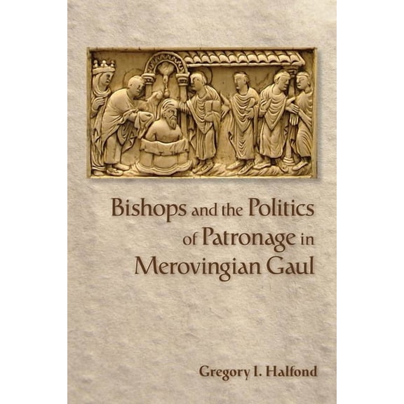 Bishops and the Politics of Patronage in Merovingian Gaul, (Hardcover)