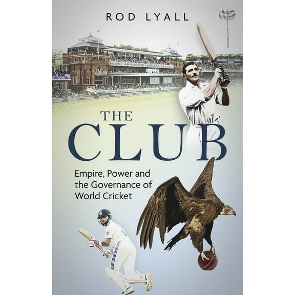 The Club: Empire, Power and the Governance of World Cricket, (Hardcover)