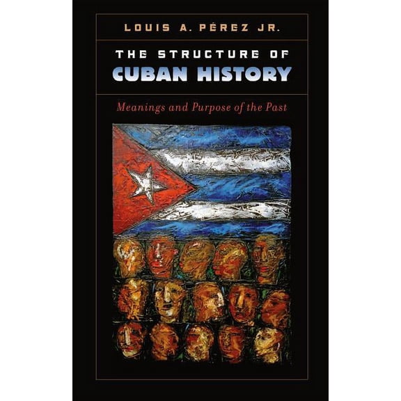 The Structure of Cuban History: Meanings and Purpose of the Past, (Paperback)