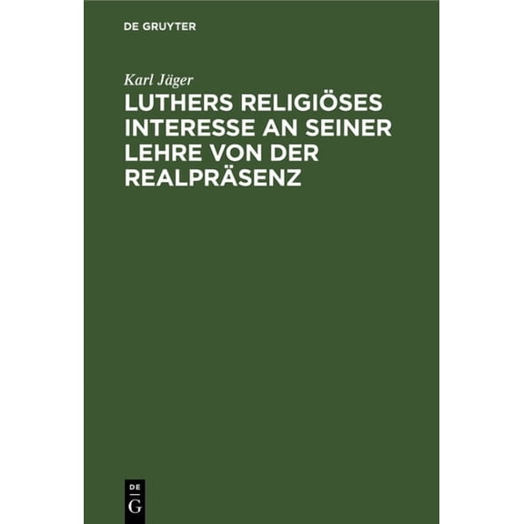 Luthers Religiöses Interesse an Seiner Lehre Von Der Realpräsenz: Eine Historisch-Dogmatische Studie, (Hardcover)