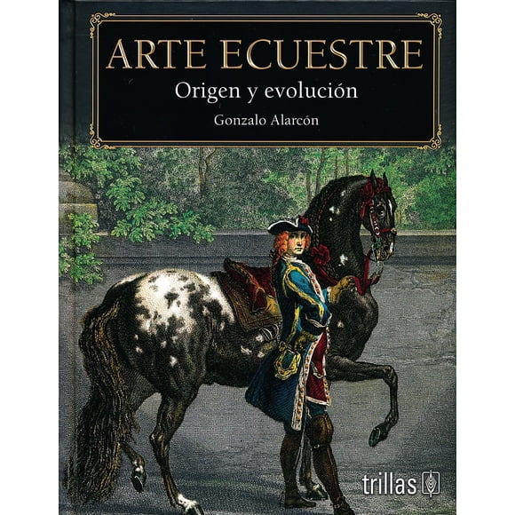 ARTE ECUESTRE, ORIGEN Y EVOLUCION EDITORIAL TRILLAS GONZALO ALARCON