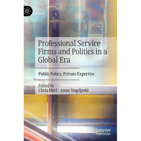 Professional Service Firms and Politics in a Global Era: Public Policy, Private Expertise, (Hardcover)