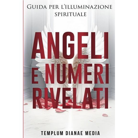 Angeli e Numeri Rivelati: Guida all'illuminazione spirituale, (Paperback)
