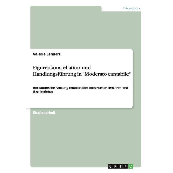 Figurenkonstellation und Handlungsführung in "Moderato cantabile" : Innovatorische Nutzung traditioneller literarischer Verfahren und ihre Funktion (Paperback)