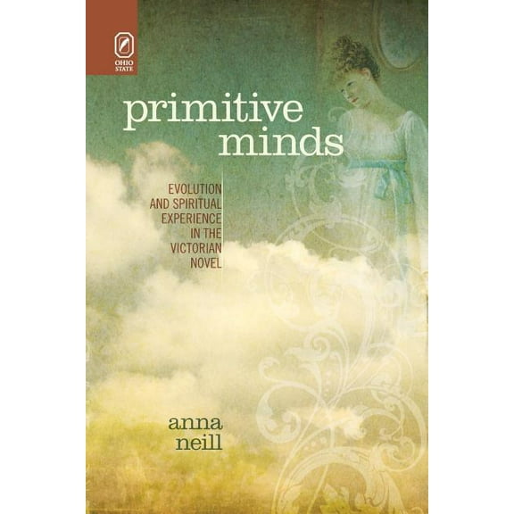 Primitive Minds: Evolution and Spiritual Experience in the Victorian Novel, (Paperback)