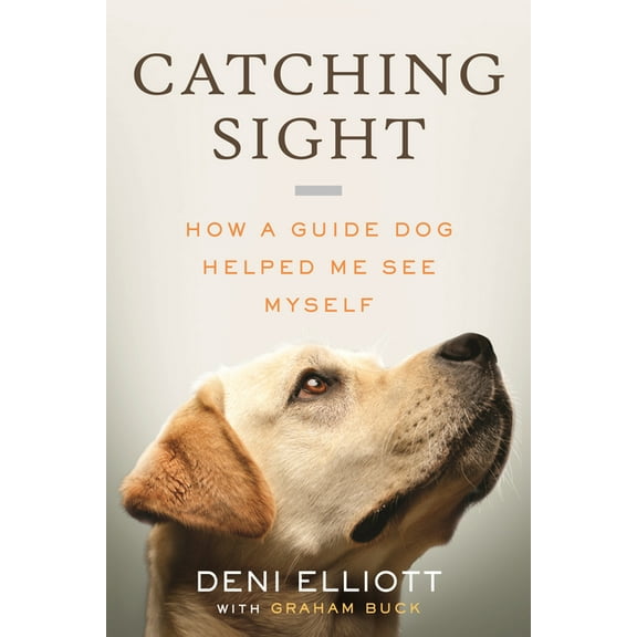Catching Sight: How a Guide Dog Helped Me See Myself, (Hardcover)